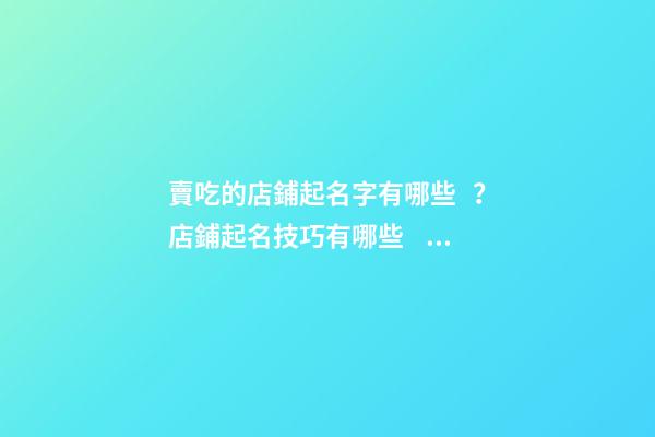 賣吃的店鋪起名字有哪些？店鋪起名技巧有哪些？-第1張-店鋪起名-玄機(jī)派